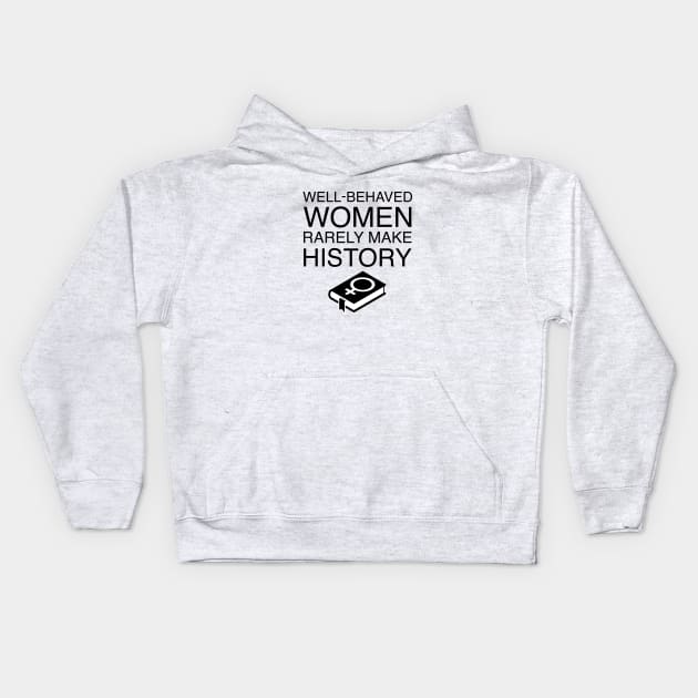 Well-Behaved Women Rarely Make History Kids Hoodie by FeministShirts